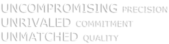 UNCOMPROMISING PRECISION UNRIVALED COMMITMENT UNMATCHED QUALITY